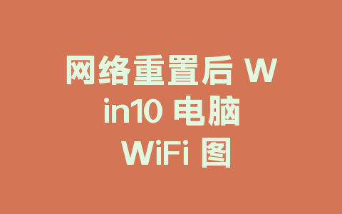 网络重置后 Win10 电脑 WiFi 图标消失的应对方法（亲测可行）